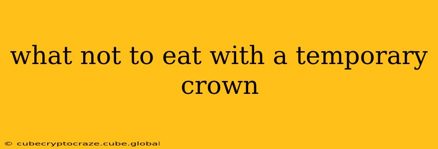 what not to eat with a temporary crown