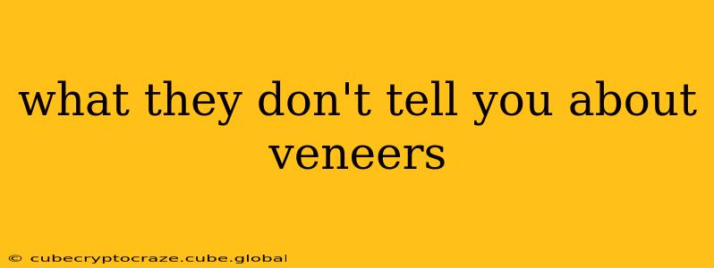 what they don't tell you about veneers