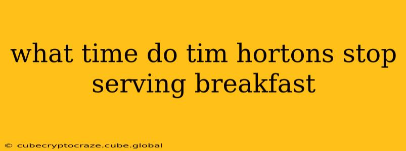 what time do tim hortons stop serving breakfast