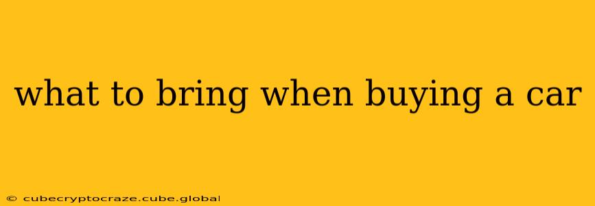 what to bring when buying a car