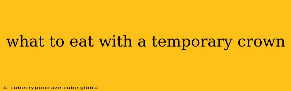 what to eat with a temporary crown