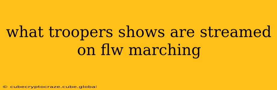 what troopers shows are streamed on flw marching