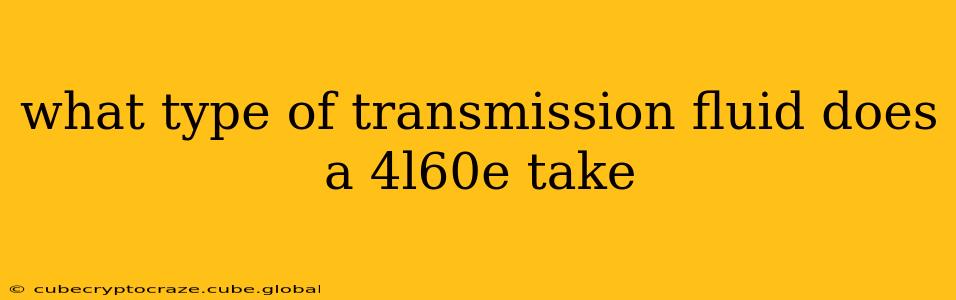 what type of transmission fluid does a 4l60e take