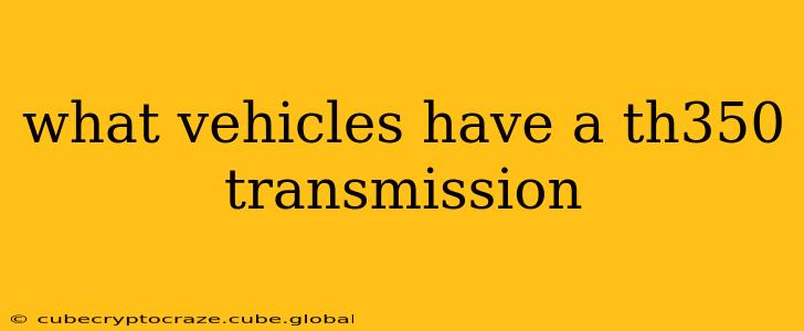 what vehicles have a th350 transmission
