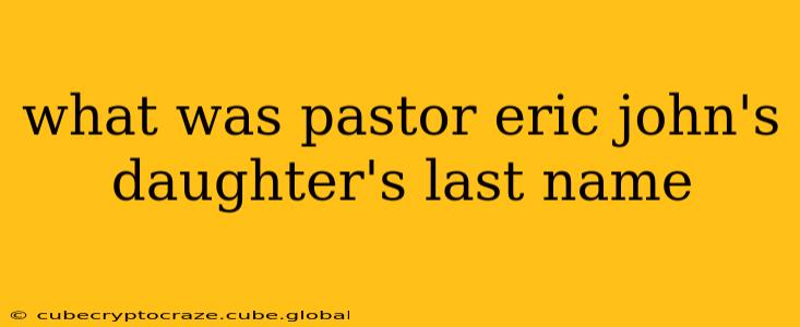 what was pastor eric john's daughter's last name