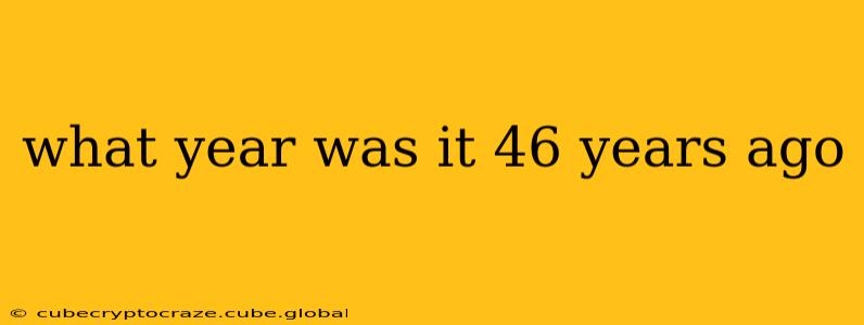 what year was it 46 years ago