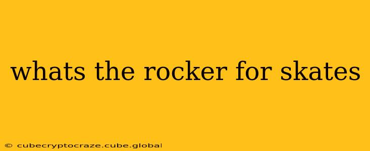 whats the rocker for skates