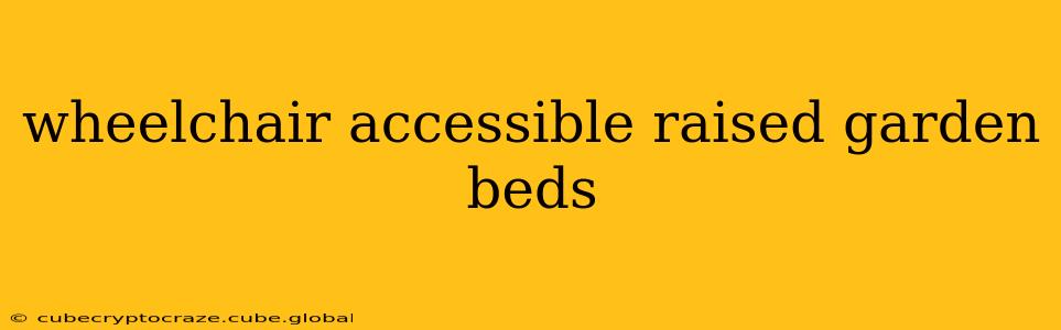 wheelchair accessible raised garden beds