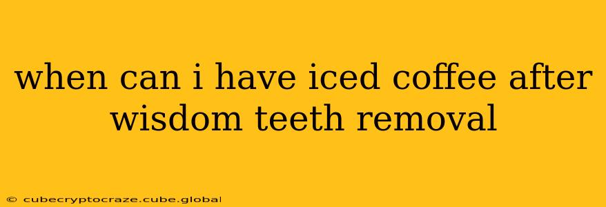 when can i have iced coffee after wisdom teeth removal