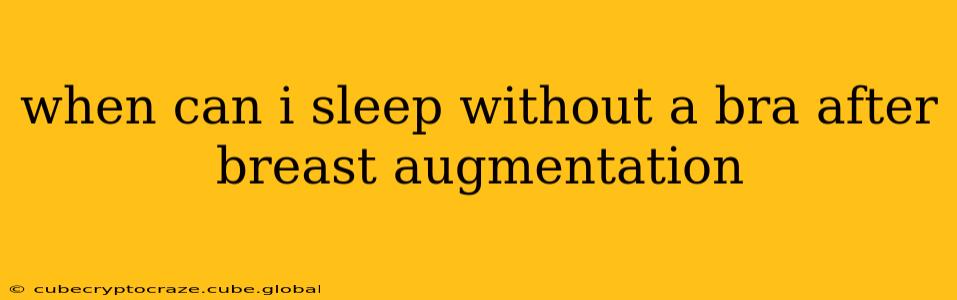 when can i sleep without a bra after breast augmentation