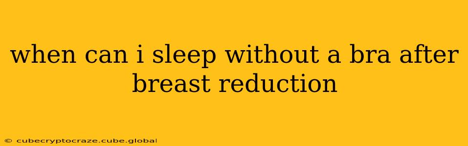 when can i sleep without a bra after breast reduction