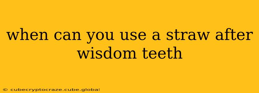when can you use a straw after wisdom teeth