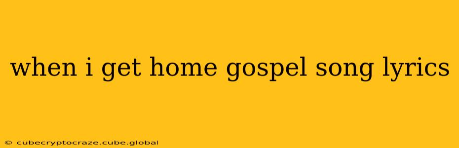 when i get home gospel song lyrics