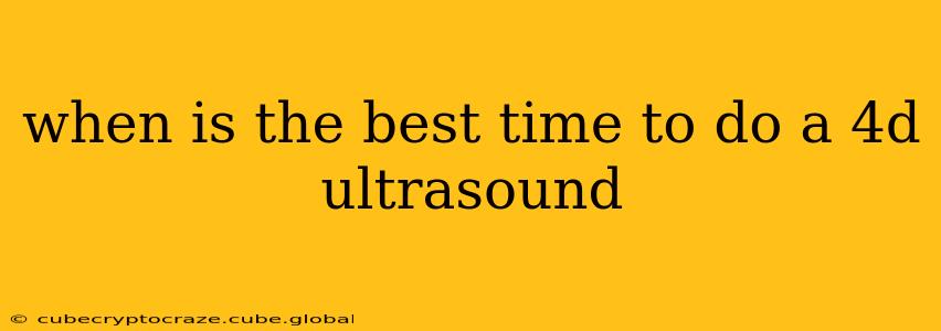 when is the best time to do a 4d ultrasound