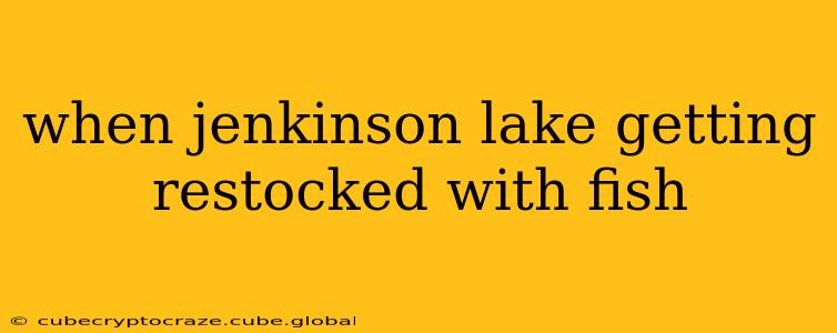 when jenkinson lake getting restocked with fish