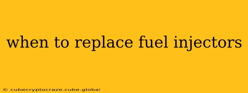 when to replace fuel injectors