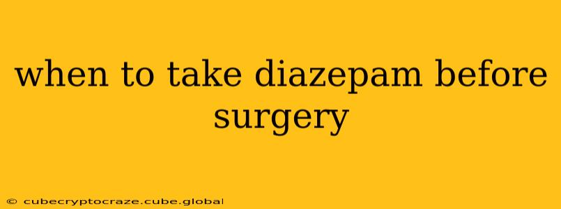 when to take diazepam before surgery