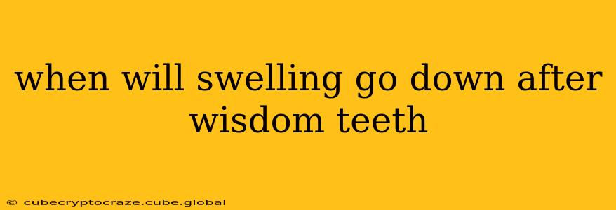 when will swelling go down after wisdom teeth