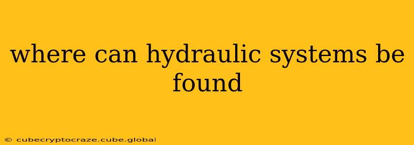 where can hydraulic systems be found