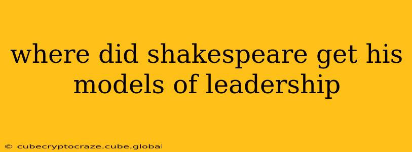 where did shakespeare get his models of leadership