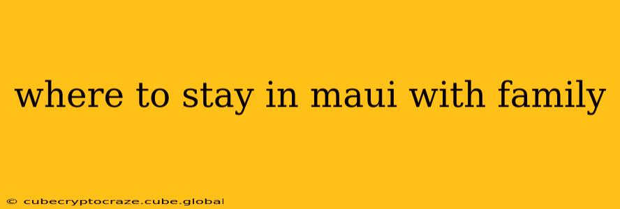 where to stay in maui with family