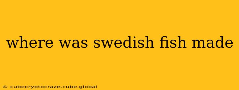 where was swedish fish made