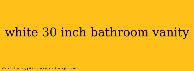 white 30 inch bathroom vanity