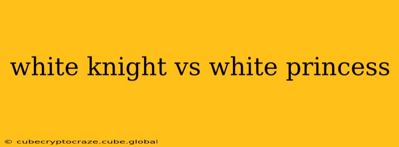white knight vs white princess