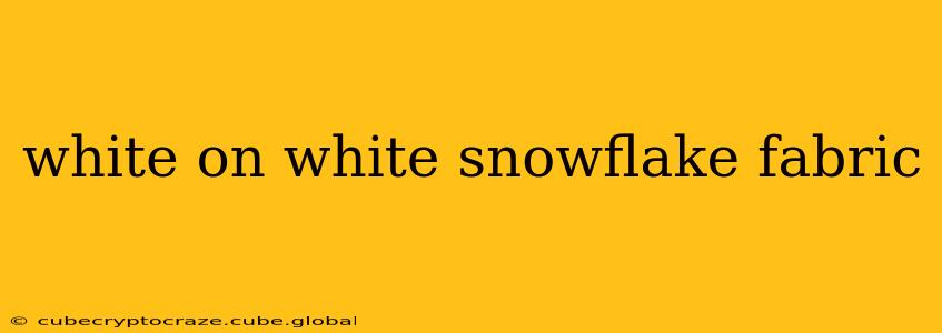 white on white snowflake fabric