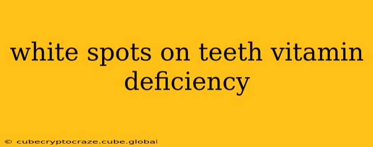 white spots on teeth vitamin deficiency