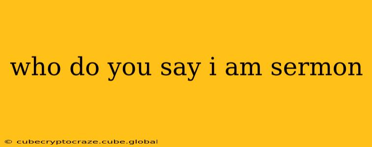 who do you say i am sermon