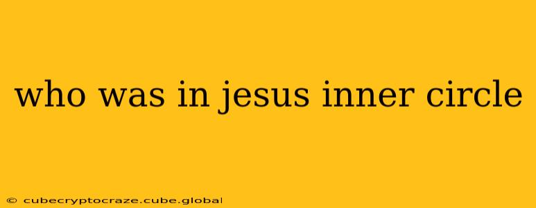 who was in jesus inner circle