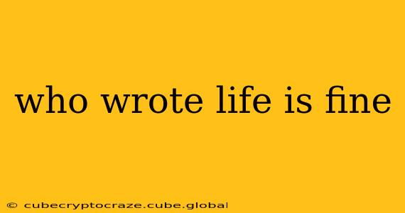 who wrote life is fine