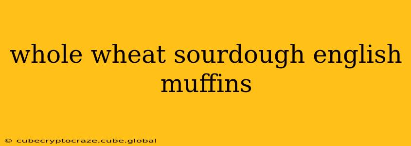 whole wheat sourdough english muffins