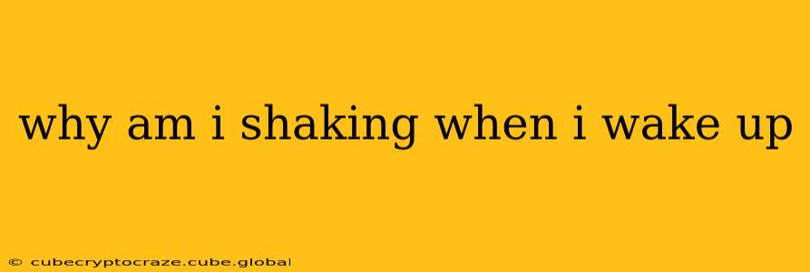 why am i shaking when i wake up