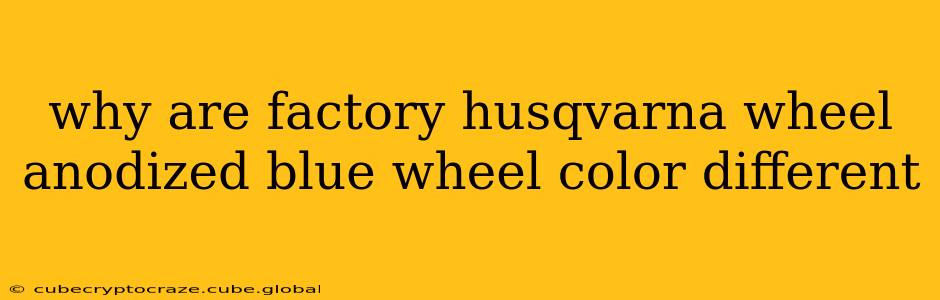 why are factory husqvarna wheel anodized blue wheel color different