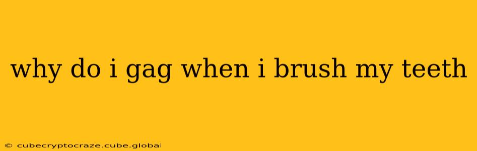 why do i gag when i brush my teeth