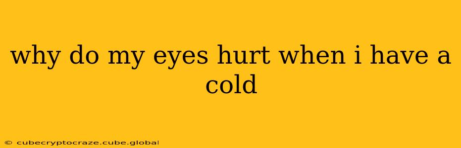 why do my eyes hurt when i have a cold