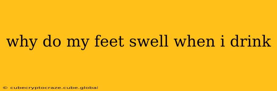 why do my feet swell when i drink