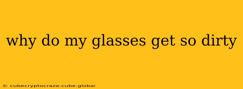 why do my glasses get so dirty