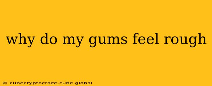 why do my gums feel rough
