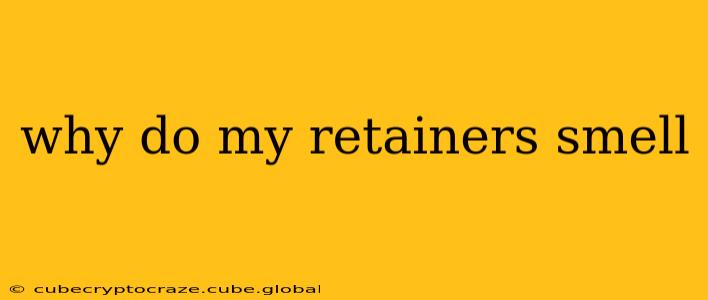 why do my retainers smell