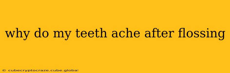 why do my teeth ache after flossing