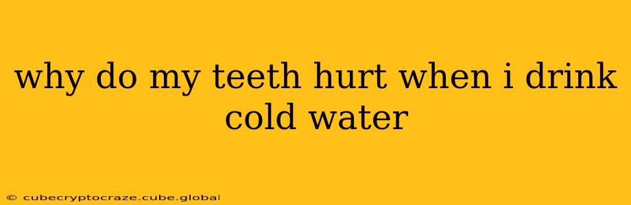 why do my teeth hurt when i drink cold water