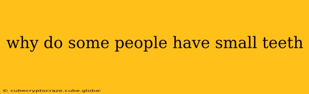 why do some people have small teeth