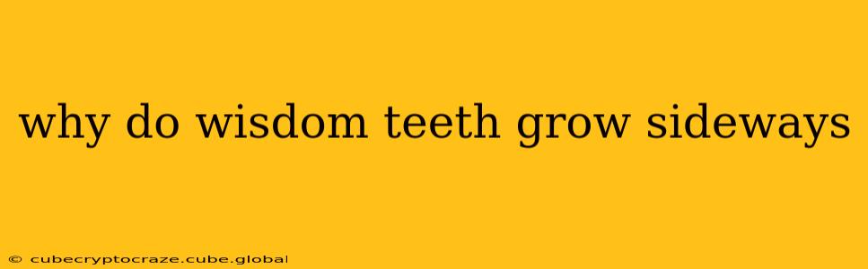why do wisdom teeth grow sideways