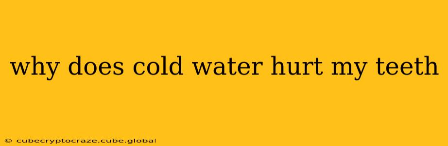 why does cold water hurt my teeth