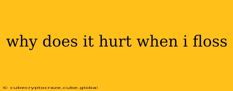 why does it hurt when i floss