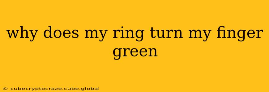 why does my ring turn my finger green