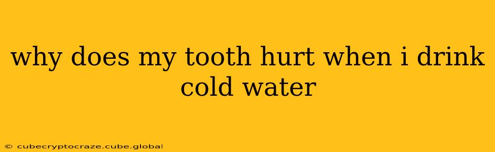 why does my tooth hurt when i drink cold water